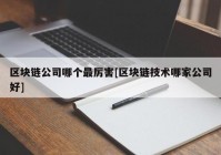 区块链公司哪个最厉害[区块链技术哪家公司好]