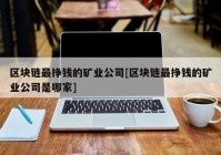 区块链最挣钱的矿业公司[区块链最挣钱的矿业公司是哪家]