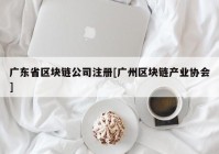 广东省区块链公司注册[广州区块链产业协会]