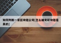 如何判断一家区块链公司[怎么确定区块链是真的]