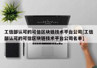 工信部认可的可信区块链技术平台公司[工信部认可的可信区块链技术平台公司名单]