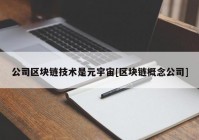 公司区块链技术是元宇宙[区块链概念公司]