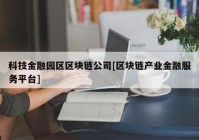 科技金融园区区块链公司[区块链产业金融服务平台]