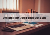 正链科技区块链公司[正链科技公司是骗局]