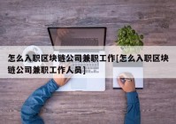 怎么入职区块链公司兼职工作[怎么入职区块链公司兼职工作人员]