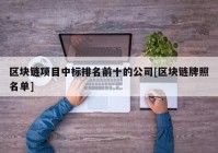 区块链项目中标排名前十的公司[区块链牌照名单]